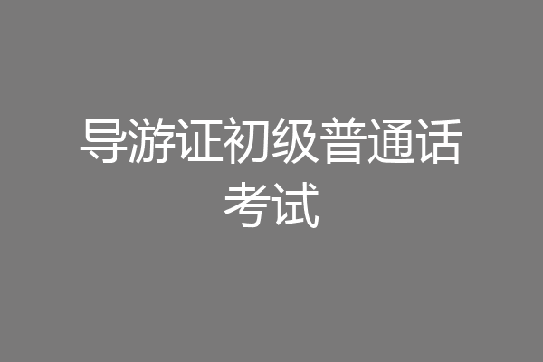 导游证初级普通话考试