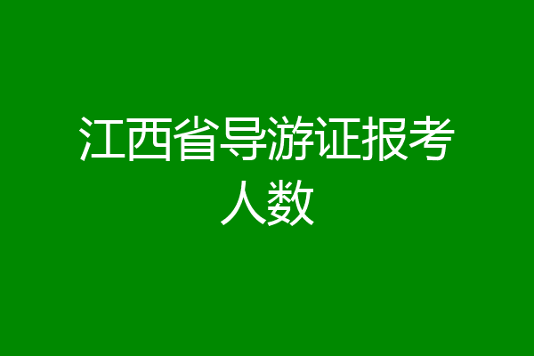 江西省导游证报考人数
