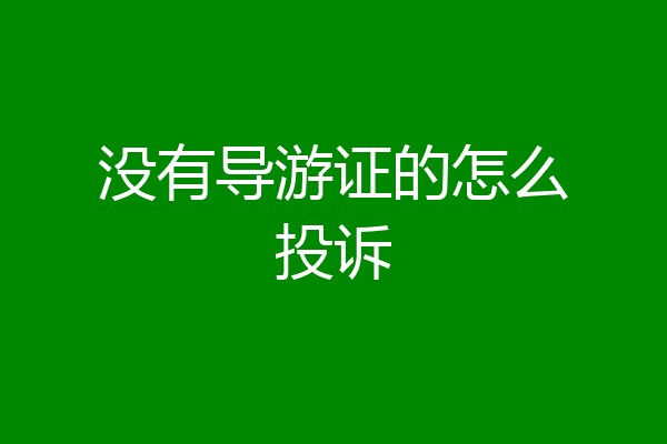 没有导游证的怎么投诉