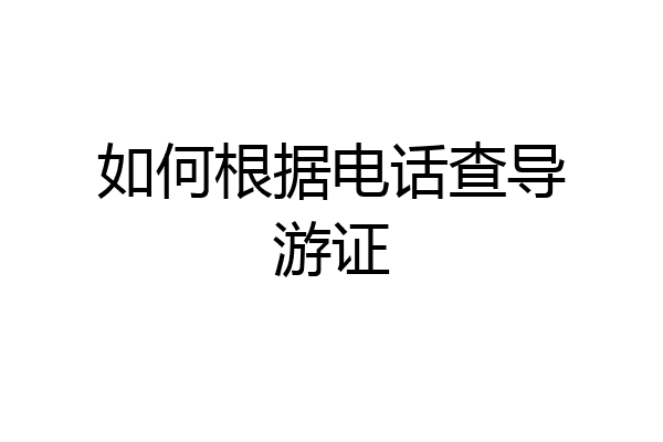 如何根据电话查导游证