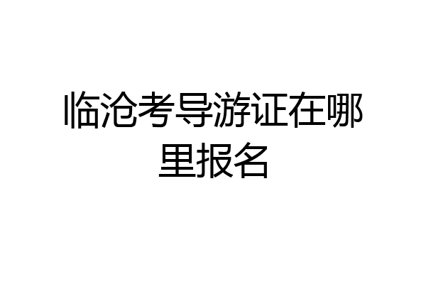 临沧考导游证在哪里报名