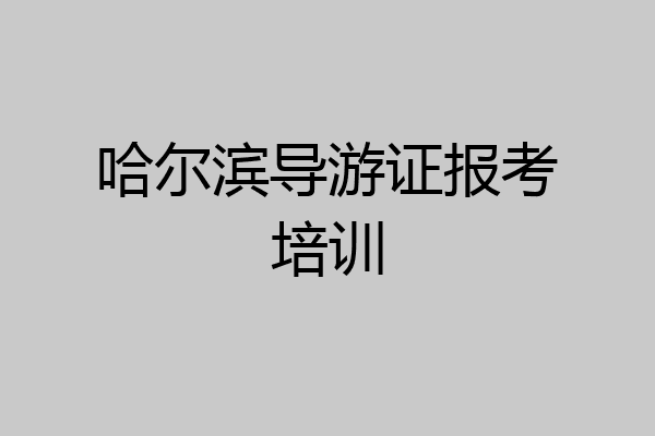 哈尔滨导游证报考培训