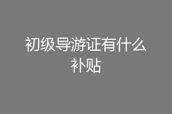 初级导游证有什么补贴