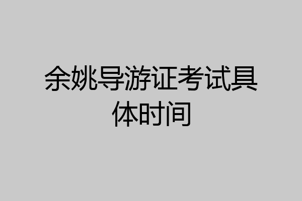 余姚导游证考试具体时间