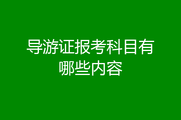 导游证报考科目有哪些内容
