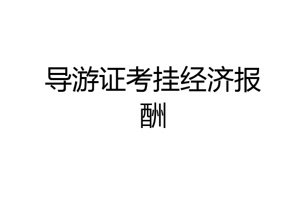 导游证考挂经济报酬
