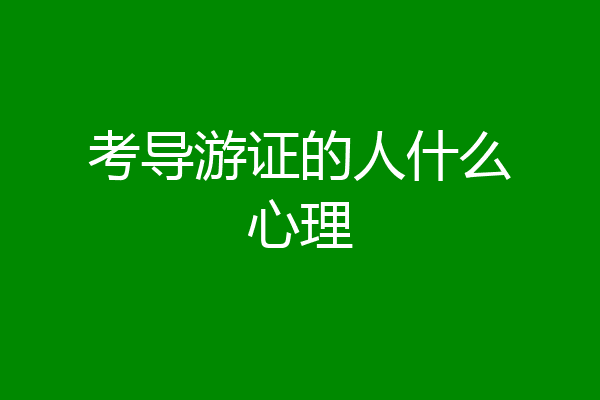 考导游证的人什么心理
