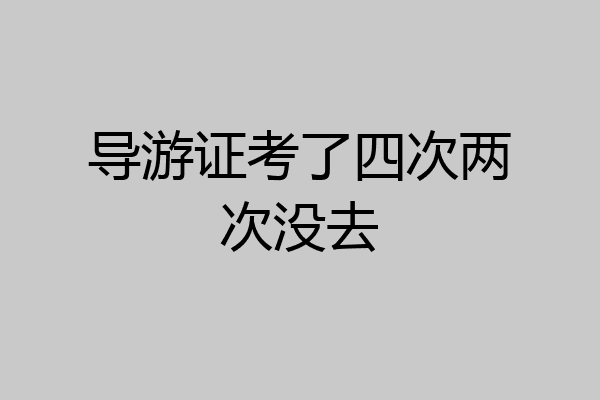 导游证考了四次两次没去