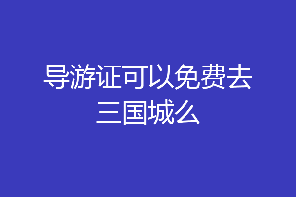 导游证可以免费去三国城么