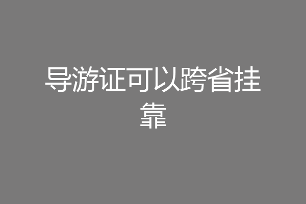 导游证可以跨省挂靠
