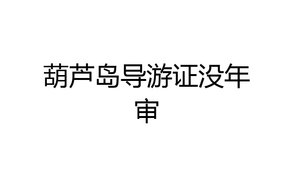 葫芦岛导游证没年审