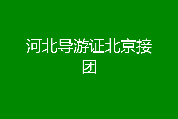 河北导游证北京接团