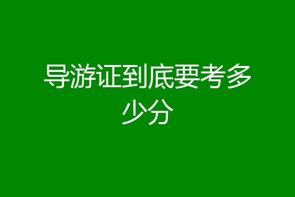 导游证到底要考多少分