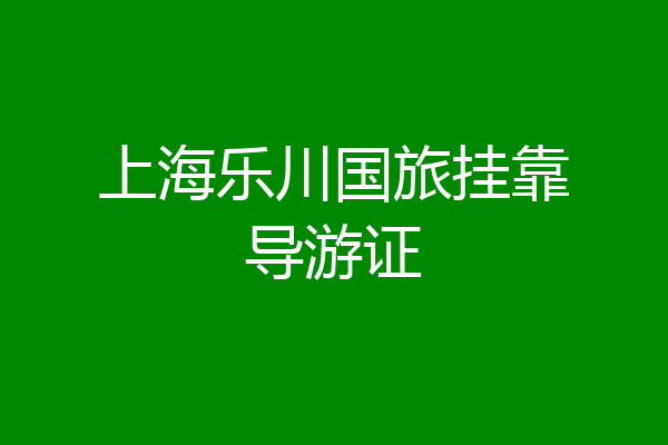 上海乐川国旅挂靠导游证