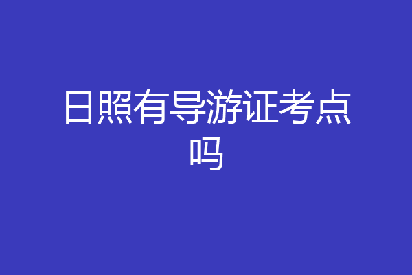 日照有导游证考点吗