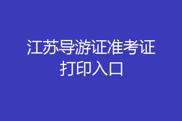 江苏导游证准考证打印入口