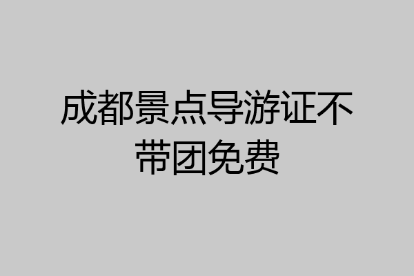 成都景点导游证不带团免费