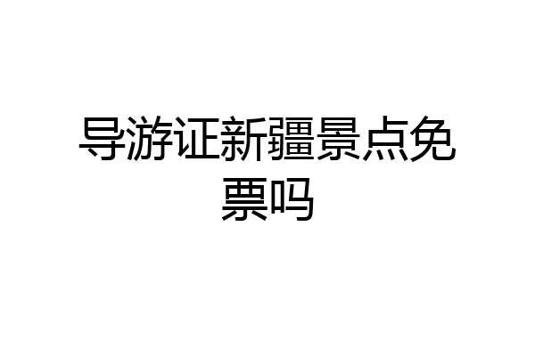 导游证新疆景点免票吗