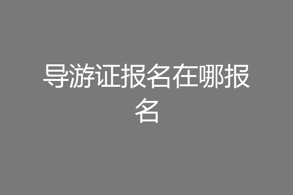 导游证报名在哪报名
