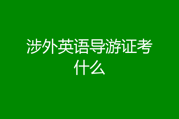 涉外英语导游证考什么