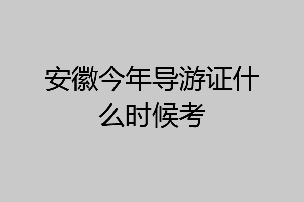 安徽今年导游证什么时候考