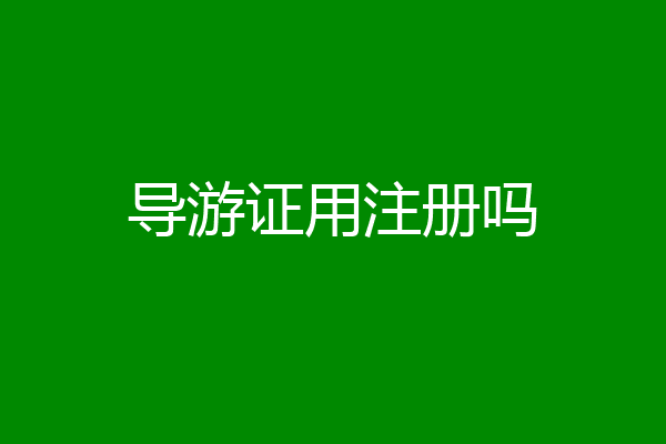 导游证用注册吗