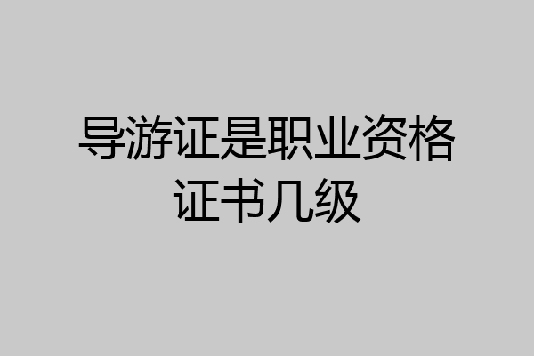 导游证是职业资格证书几级