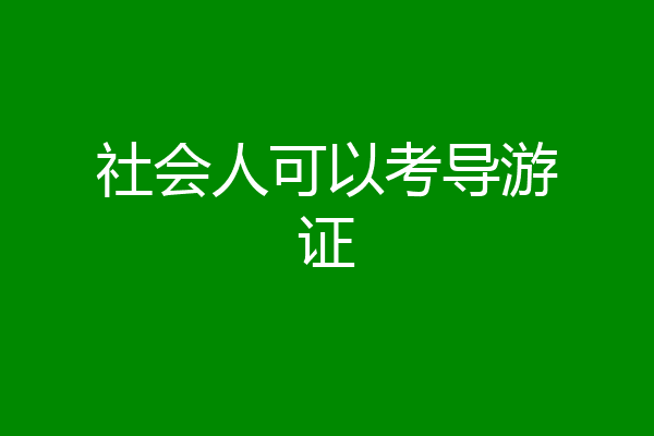 社会人可以考导游证