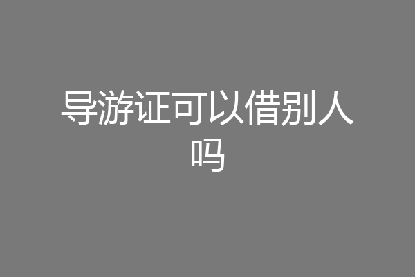 导游证可以借别人吗
