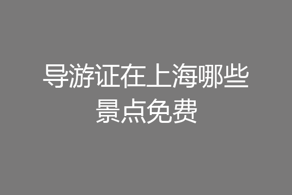 导游证在上海哪些景点免费