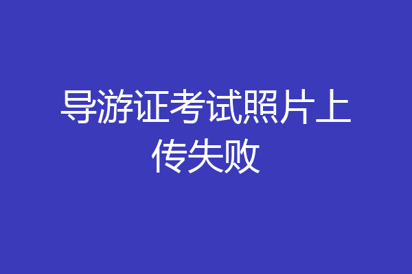 导游证考试照片上传失败