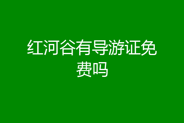 红河谷有导游证免费吗