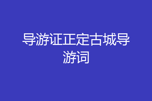 导游证正定古城导游词