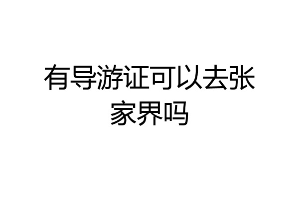 有导游证可以去张家界吗