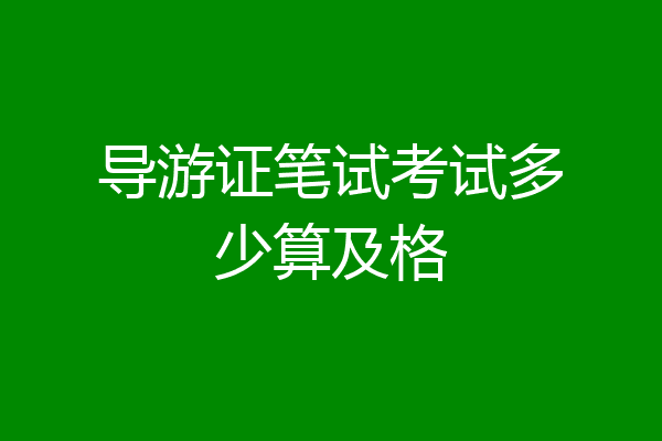 导游证笔试考试多少算及格