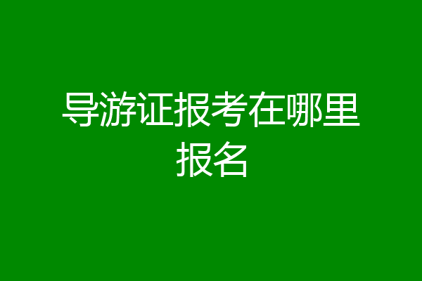 导游证报考在哪里报名