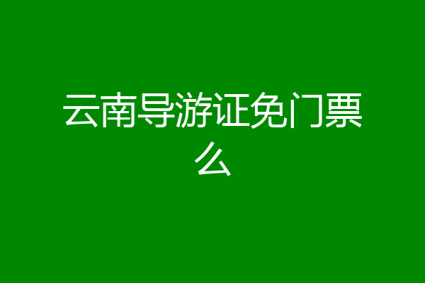 云南导游证免门票么