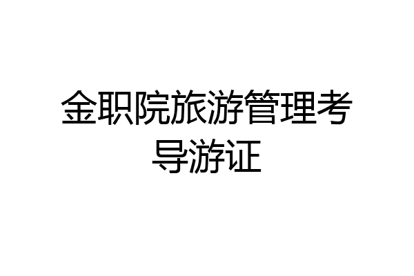 金职院旅游管理考导游证