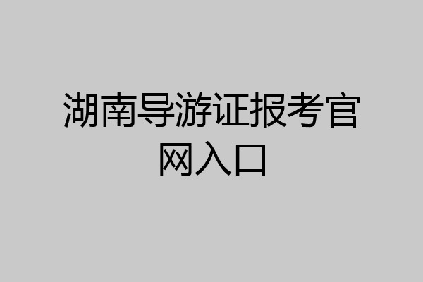 湖南导游证报考官网入口