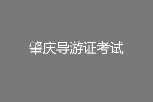 肇庆导游证考试