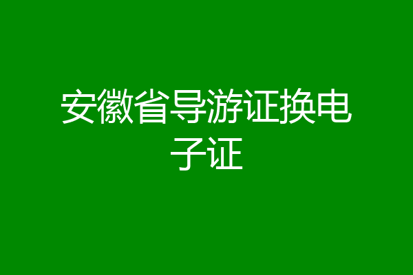 安徽省导游证换电子证