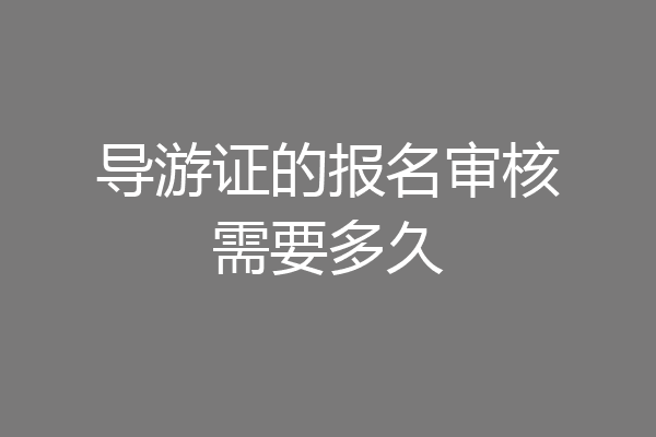 导游证的报名审核需要多久