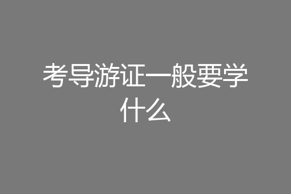 考导游证一般要学什么