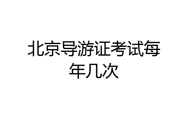 北京导游证考试每年几次