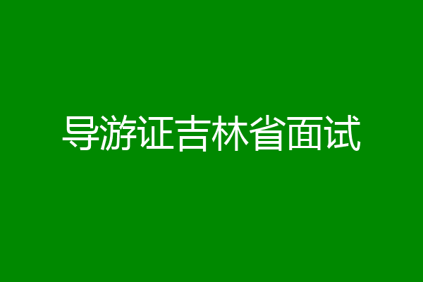 导游证吉林省面试