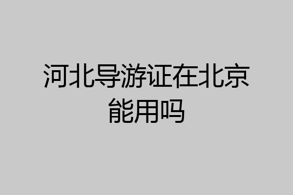 河北导游证在北京能用吗