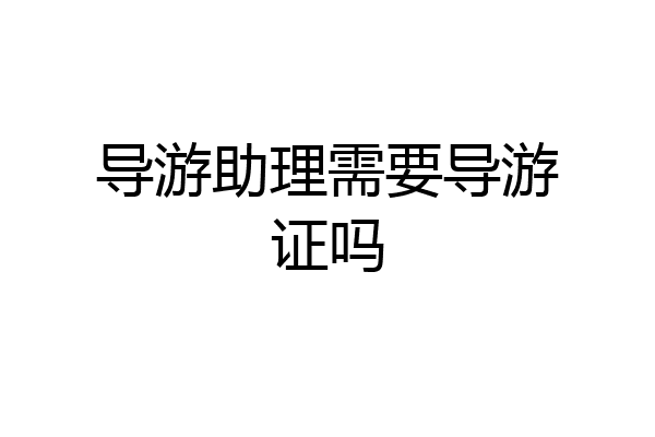 导游助理需要导游证吗
