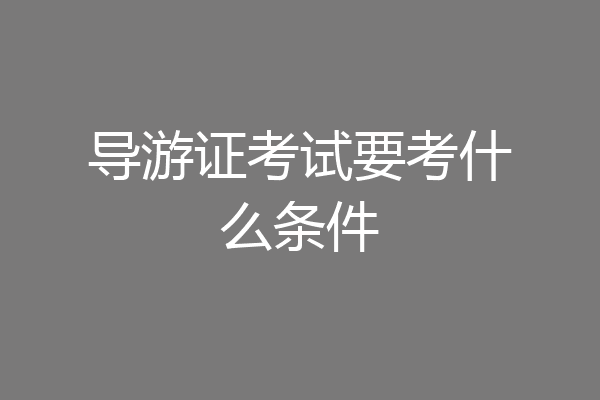 导游证考试要考什么条件