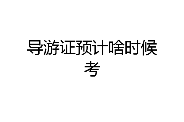 导游证预计啥时候考