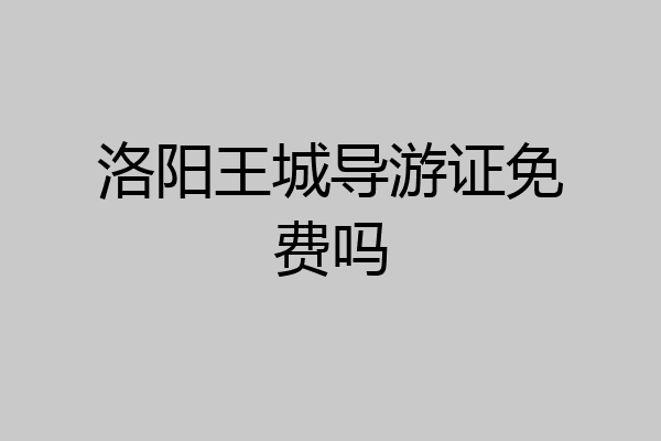 洛阳王城导游证免费吗